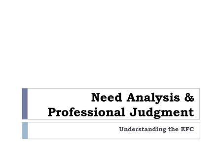 Need Analysis & Professional Judgment Understanding the EFC.