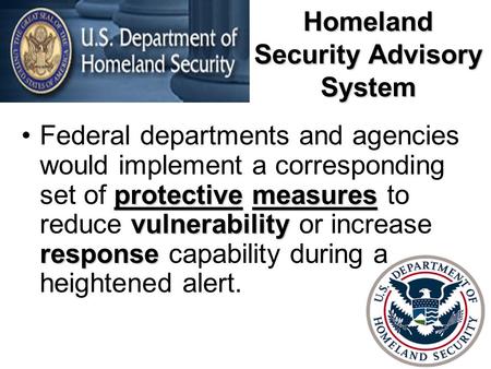 Homeland Security Advisory System protectivemeasures vulnerability responseFederal departments and agencies would implement a corresponding set of protective.