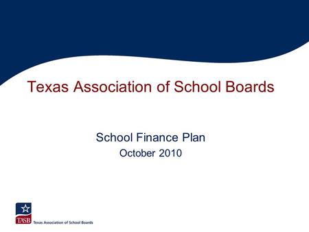 Texas Association of School Boards School Finance Plan October 2010.