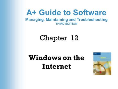 A+ Guide to Software Managing, Maintaining and Troubleshooting THIRD EDITION Chapter 12 Windows on the Internet.