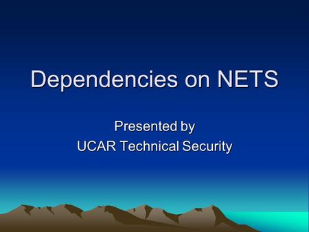 Dependencies on NETS Presented by UCAR Technical Security.