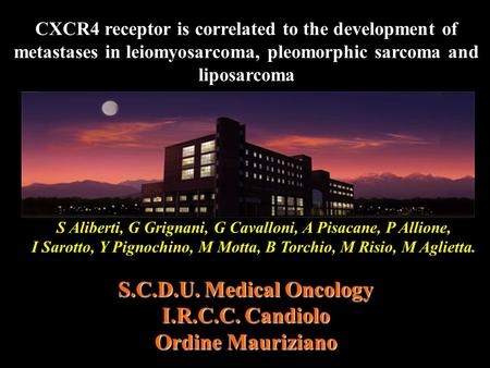 CXCR4 receptor is correlated to the development of metastases in leiomyosarcoma, pleomorphic sarcoma and liposarcoma S.C.D.U. Medical Oncology I.R.C.C.