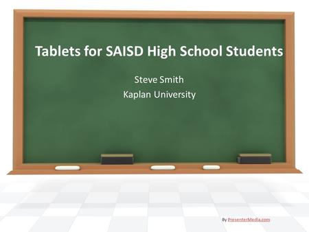 Tablets for SAISD High School Students Steve Smith Kaplan University By PresenterMedia.comPresenterMedia.com.