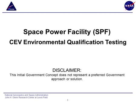 Space Power Facility (SPF) CEV Environmental Qualification Testing DISCLAIMER: This Initial Government Concept does not represent a preferred Government.
