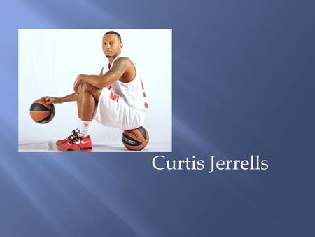 Curtis Jerrells. Feb 5, 1987Austin, TexasPoint Guard6”1’195 lbs Date of BirthPlace of BirthPositionHeightWeight Curtis Jerrells was a four year starter.