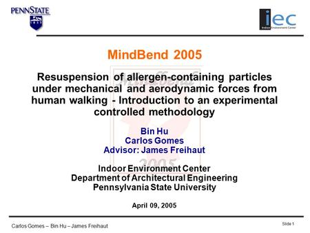 Carlos Gomes – Bin Hu – James Freihaut Slide 1 MindBend 2005 Resuspension of allergen-containing particles under mechanical and aerodynamic forces from.