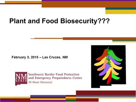 Plant and Food Biosecurity??? February 3, 2015 – Las Cruces, NM.