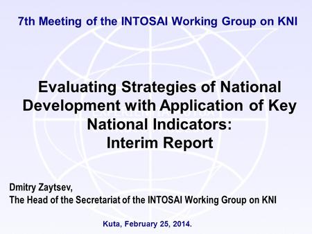 7th Meeting of the INTOSAI Working Group on KNI Kuta, February 25, 2014. Dmitry Zaytsev, The Head of the Secretariat of the INTOSAI Working Group on KNI.