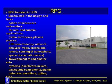 RPG Radiometer Physics GmbH Japan Met. Agency – Tsukuba / Japan, Nov./Dec. 2005 RPG RPG founded in 1973 Specialized in the design and fabri- cation of.