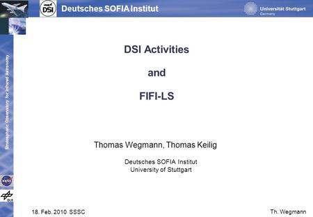 Stratospheric Observatory for Infrared Astronomy Deutsches SOFIA Institut 18. Feb. 2010 SSSC Th. Wegmann DSI Activities and FIFI-LS Thomas Wegmann, Thomas.