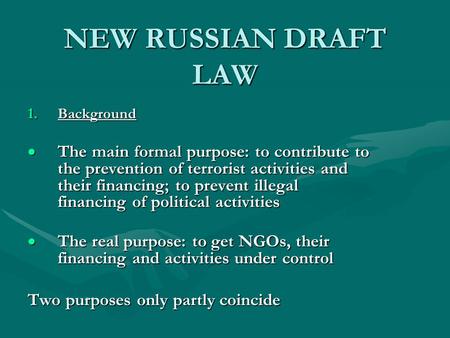 NEW RUSSIAN DRAFT LAW 1.Background  The main formal purpose: to contribute to the prevention of terrorist activities and their financing; to prevent illegal.