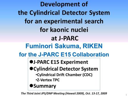 Development of the Cylindrical Detector System for an experimental search for kaonic nuclei at J-PARC Fuminori Sakuma, RIKEN for the J-PARC E15 Collaboration.