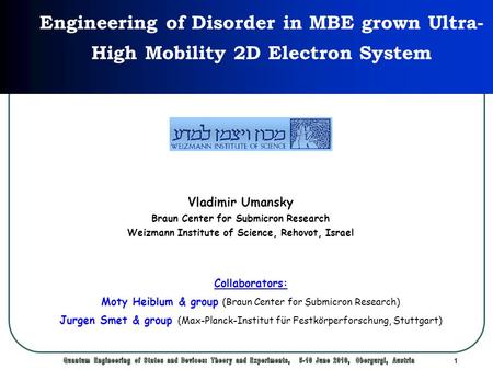 1 Engineering of Disorder in MBE grown Ultra- High Mobility 2D Electron System Vladimir Umansky Braun Center for Submicron Research Weizmann Institute.