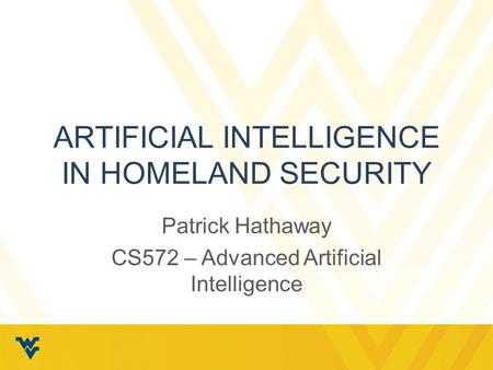 ARTIFICIAL INTELLIGENCE IN HOMELAND SECURITY Patrick Hathaway CS572 – Advanced Artificial Intelligence.