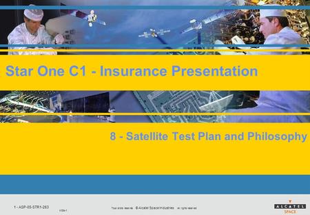 1 - ASP-05-STR1-263 M054-1 Tous droits réservés © Alcatel Space Industries All rights reserved Star One C1 - Insurance Presentation 8 - Satellite Test.