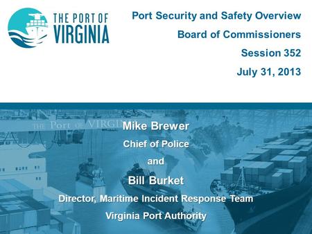 Port Security and Safety Overview Board of Commissioners Session 352 July 31, 2013 Mike Brewer Chief of Police and Bill Burket Director, Maritime Incident.