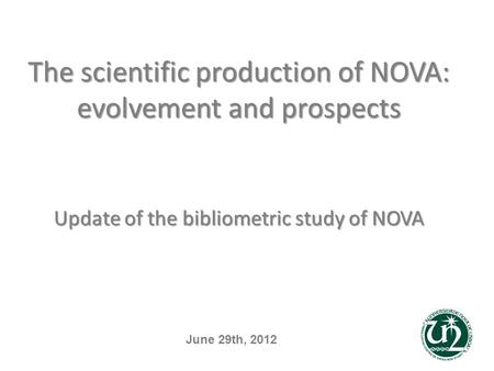 The scientific production of NOVA: evolvement and prospects Update of the bibliometric study of NOVA June 29th, 2012.