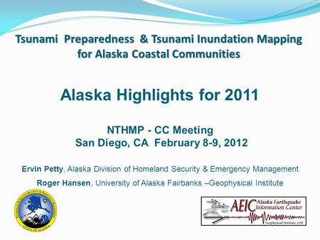 Tsunami Preparedness & Tsunami Inundation Mapping for Alaska Coastal Communities Alaska Highlights for 2011 NTHMP - CC Meeting San Diego, CA February 8-9,