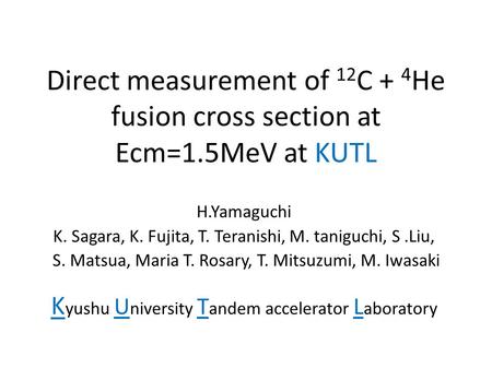 Direct measurement of 12 C + 4 He fusion cross section at Ecm=1.5MeV at KUTL H.Yamaguchi K. Sagara, K. Fujita, T. Teranishi, M. taniguchi, S.Liu, S. Matsua,