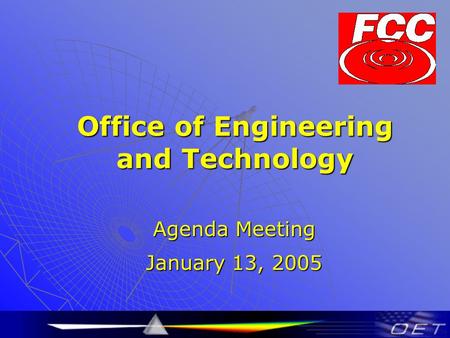 Office of Engineering and Technology Agenda Meeting January 13, 2005.