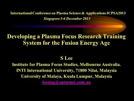 International Conference on Plasma Science & Applications ICPSA2013 Singapore 3-6 December 2013 Developing a Plasma Focus Research Training System for.