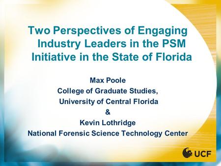 Two Perspectives of Engaging Industry Leaders in the PSM Initiative in the State of Florida Max Poole College of Graduate Studies, University of Central.