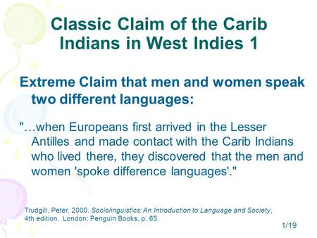 Classic Claim of the Carib Indians in West Indies 1 Extreme Claim that men and women speak two different languages: …when Europeans first arrived in the.