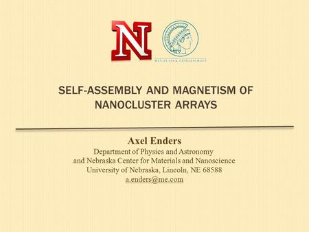 SELF-ASSEMBLY AND MAGNETISM OF NANOCLUSTER ARRAYS Axel Enders Department of Physics and Astronomy and Nebraska Center for Materials and Nanoscience University.