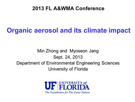 Organic aerosol and its climate impact Min Zhong and Myoseon Jang Sept. 24, 2013 Department of Environmental Engineering Sciences University of Florida.