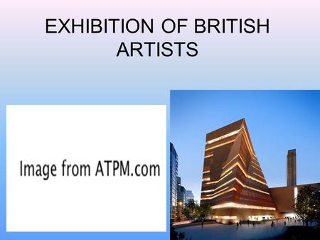 EXHIBITION OF BRITISH ARTISTS. Aims: To develop communication skills on the topic; To deepen knowledge of British art and famous artist; To learn more.