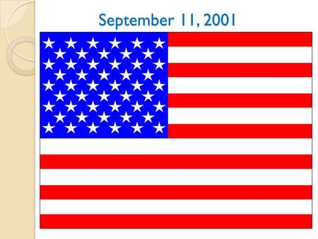 September 11, 2001. Do Now Think of anything that you know about the events of September 11, 2001. Talk with your partners in your group to share stories.