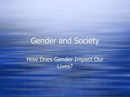 How Does Gender Impact Our Lives?