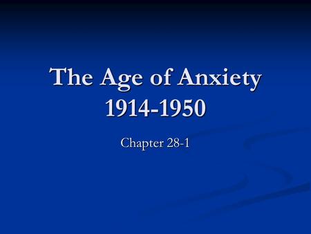 The Age of Anxiety 1914-1950 Chapter 28-1. Post WWI Political Order End of old dynasties: Hohenzollern, Ottomans, Hapsburgs, Romanovs End of old dynasties: