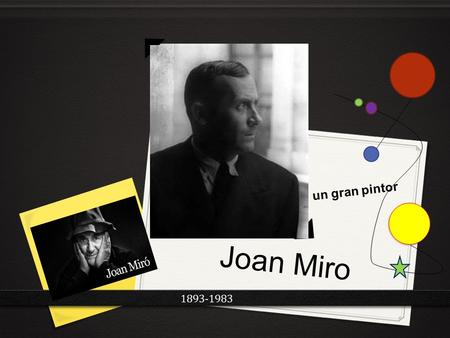 Joan Miro 1893-1983 un gran pintor. Born in Barcelona, Spain in 1893 Traveled and painted in France, where he was influenced by other famous artist like.