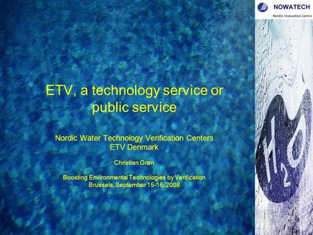 ETV, a technology service or public service Nordic Water Technology Verification Centers ETV Denmark Christian Grøn Boosting Environmental Technologies.