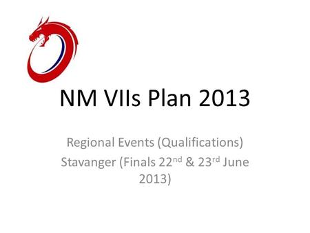 NM VIIs Plan 2013 Regional Events (Qualifications) Stavanger (Finals 22 nd & 23 rd June 2013)