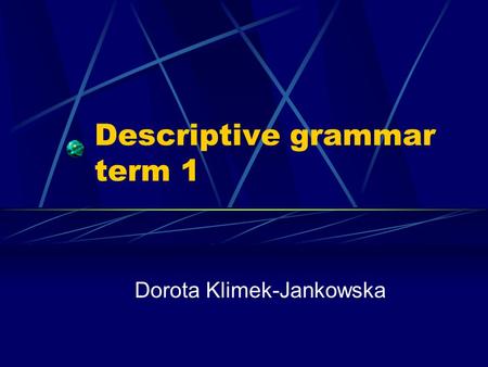 Descriptive grammar term 1 Dorota Klimek-Jankowska.
