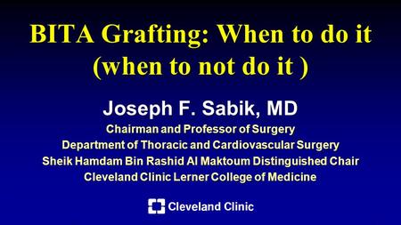 BITA Grafting: When to do it (when to not do it ) Joseph F. Sabik, MD Chairman and Professor of Surgery Department of Thoracic and Cardiovascular Surgery.