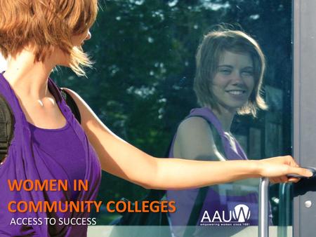 WOMEN IN COMMUNITY COLLEGES WOMEN IN COMMUNITY COLLEGES ACCESS TO SUCCESS.