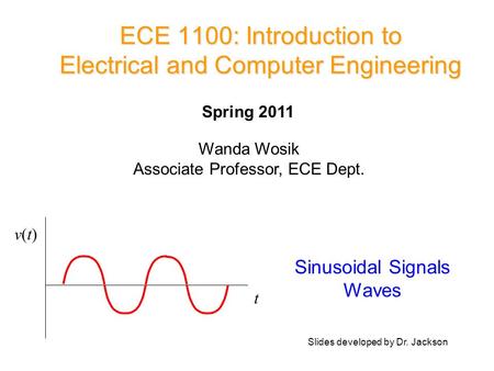 ECE 1100: Introduction to Electrical and Computer Engineering Sinusoidal Signals Waves t v(t)v(t) Wanda Wosik Associate Professor, ECE Dept. Spring 2011.