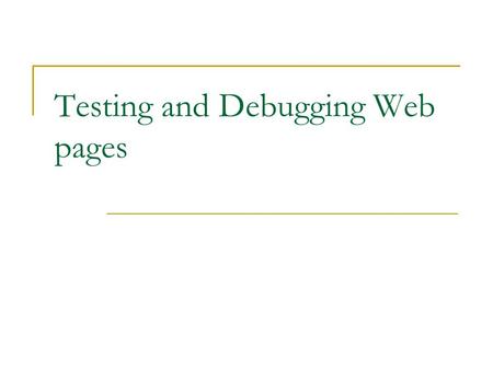 Testing and Debugging Web pages. Final exam Wednesday, May 10: 10am – noon Content: guidelines will be distributed next lecture Format: Matching, multiple.