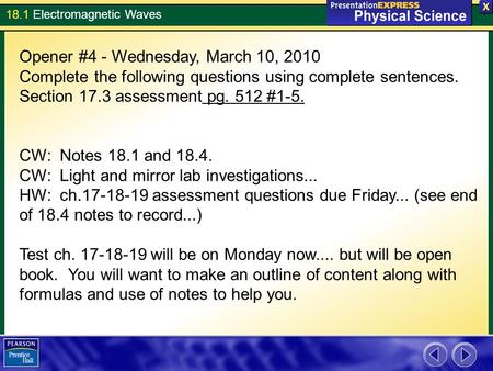 18.1 Electromagnetic Waves Opener #4 - Wednesday, March 10, 2010 Complete the following questions using complete sentences. Section 17.3 assessment pg.