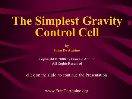 The Simplest Gravity Control Cell by Fran De Aquino Copyright © 2008 by Fran De Aquino All Rights Reserved click on the slide to continue the Presentation.