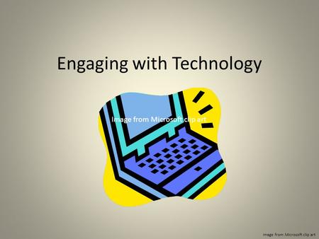 Engaging with Technology Image from Microsoft clip art.