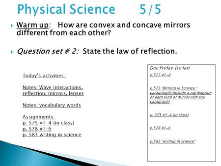  Warm up: How are convex and concave mirrors different from each other?  Question set # 2: State the law of reflection. Due Friday: (so far) p.573 #1-8.
