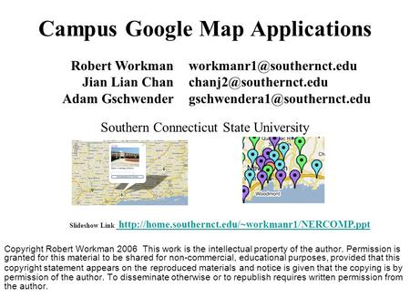 Campus Google Map Applications Copyright Robert Workman 2006 This work is the intellectual property of the author. Permission is granted for this material.