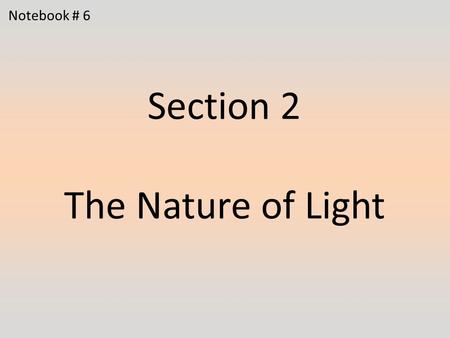 Section 2 The Nature of Light Notebook # 6. 1.Visible light is composed of waves that have several different wavelengths. What happens to light that passes.