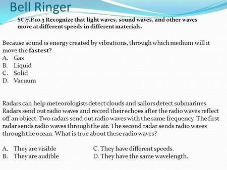 Bell Ringer Because sound is energy created by vibrations, through which medium will it move the fastest? A.Gas B.Liquid C.Solid D.Vacuum Radars can help.