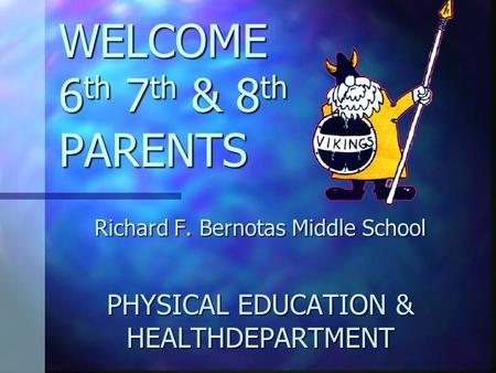 WELCOME 6 th 7 th & 8 th PARENTS Richard F. Bernotas Middle School PHYSICAL EDUCATION & HEALTHDEPARTMENT.