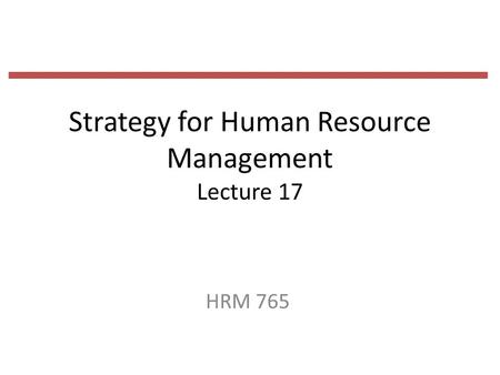 Strategy for Human Resource Management Lecture 17